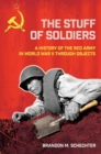The Stuff of Soldiers : A History of the Red Army in World War II through Objects - Book