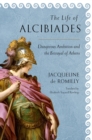 Life of Alcibiades : Dangerous Ambition and the Betrayal of Athens - eBook
