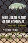 Wild Urban Plants of the Northeast : A Field Guide - eBook