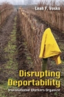 Disrupting Deportability : Transnational Workers Organize - Book
