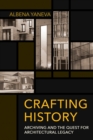 Crafting History : Archiving and the Quest for Architectural Legacy - eBook