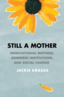 Still a Mother : Noncustodial Mothers, Gendered Institutions, and Social Change - eBook