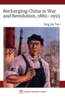 Recharging China in War and Revolution, 1882–1955 - Book