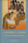 To Govern Is to Serve : An Essay on Medieval Democracy - eBook