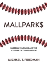 Mallparks : Baseball Stadiums and the Culture of Consumption - Book
