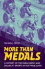 More Than Medals : A History of the Paralympics and Disability Sports in Postwar Japan - Book