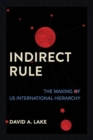 Indirect Rule : The Making of US International Hierarchy - Book