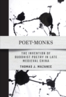 Poet-Monks : The Invention of Buddhist Poetry in Late Medieval China - Book