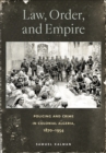 Law, Order, and Empire : Policing and Crime in Colonial Algeria, 1870-1954 - eBook