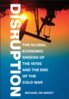 Disruption : The Global Economic Shocks of the 1970s and the End of the Cold War - eBook