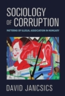 Sociology of Corruption : Patterns of Illegal Association in Hungary - Book