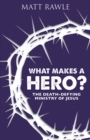 What Makes a Hero? : The Death-Defying Ministry of Jesus - eBook