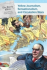 Yellow Journalism, Sensationalism, and Circulation Wars - eBook
