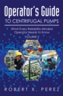 Operator'S Guide to Centrifugal Pumps, Volume 2 : What Every Reliability-Minded Operator Needs to Know - eBook