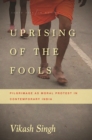 Uprising of the Fools : Pilgrimage as Moral Protest in Contemporary India - Book