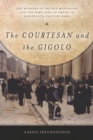 The Courtesan and the Gigolo : The Murders in the Rue Montaigne and the Dark Side of Empire in Nineteenth-Century Paris - eBook
