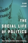 The Social Life of Politics : Ethics, Kinship, and Union Activism in Argentina - Book