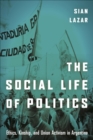 The Social Life of Politics : Ethics, Kinship, and Union Activism in Argentina - eBook