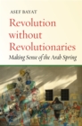 Revolution without Revolutionaries : Making Sense of the Arab Spring - Book