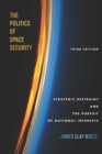 The Politics of Space Security : Strategic Restraint and the Pursuit of National Interests, Third Edition - Book