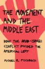 The Movement and the Middle East : How the Arab-Israeli Conflict Divided the American Left - Book