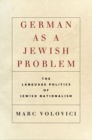 German as a Jewish Problem : The Language Politics of Jewish Nationalism - Book