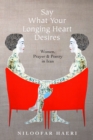 Say What Your Longing Heart Desires : Women, Prayer, and Poetry in Iran - eBook