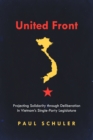 United Front : Projecting Solidarity through Deliberation in Vietnam’s Single-Party Legislature - Book