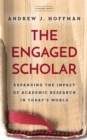 The Engaged Scholar : Expanding the Impact of Academic Research in Today’s World - Book