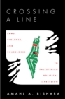 Crossing a Line : Laws, Violence, and Roadblocks to Palestinian Political Expression - Book