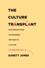 The Culture Transplant : How Migrants Make the Economies They Move To a Lot Like the Ones They Left - Book