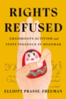 Rights Refused : Grassroots Activism and State Violence in Myanmar - eBook