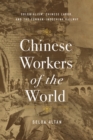 Chinese Workers of the World : Colonialism, Chinese Labor, and the Yunnan–Indochina Railway - Book