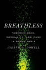 Breathless : Tuberculosis, Inequality, and Care in Rural India - eBook