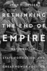 Rethinking the End of Empire : Nationalism, State Formation, and Great Power Politics - Book