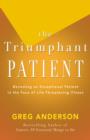 The Triumphant Patient : Become an Exceptional Patient in the Face of Life-Threatening Illness - eBook