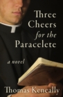 Three Cheers for the Paraclete : A Novel - eBook