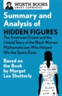 Summary and Analysis of Hidden Figures : The American Dream and the Untold Story of the Black Women Mathematicians Who Helped Win the Space Race: Based on the Book by Margot Lee Shetterly - Book