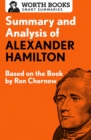 Summary and Analysis of Alexander Hamilton : Based on the Book by Ron Chernow - Book