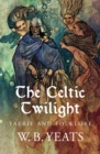The Celtic Twilight : Faerie and Folklore - eBook
