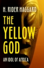 The Yellow God : An Idol of Africa - eBook