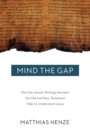 Mind the Gap : How the Jewish Writings between the Old and New Testament Help Us Understand Jesus - eBook