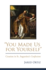 "You Made Us for Yourself" : Creation in St. Augustine's Confessions - eBook