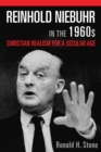 Reinhold Niebuhr in the 1960s : Christian Realism for a Secular Age - eBook