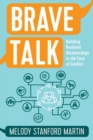 Brave Talk : Building Resilient Relationships in the Face of Conflict - Book