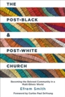 The Post-Black and Post-White Church : Becoming the Beloved Community in a Multi-Ethnic World - eBook