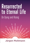 Resurrected to Eternal Life : On Dying and Rising - eBook