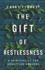 The Gift of Restlessness : A Spirituality for Unsettled Seasons - Book