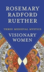 Visionary Women : Three Medieval Mystics - eBook