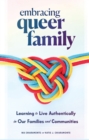 Embracing Queer Family : Learning to Live Authentically in Our Families and Communities - eBook